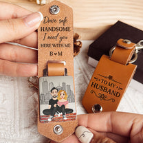 Drive Safe Handsome I Need You - Personalized Leather Keychain