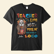 Teacher Life Got Me Feelin' Un Poco Loco - Personalized Shirt - Day Of The Deads Gift For Teachers